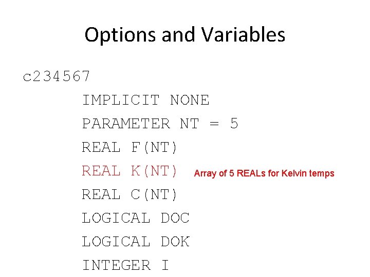 Options and Variables c 234567 IMPLICIT NONE PARAMETER NT = 5 REAL F(NT) REAL