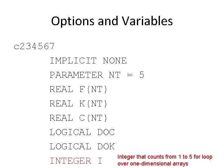 Options and Variables c 234567 IMPLICIT NONE PARAMETER NT = 5 REAL F(NT) REAL