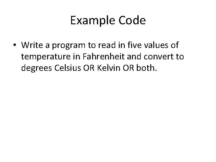 Example Code • Write a program to read in five values of temperature in