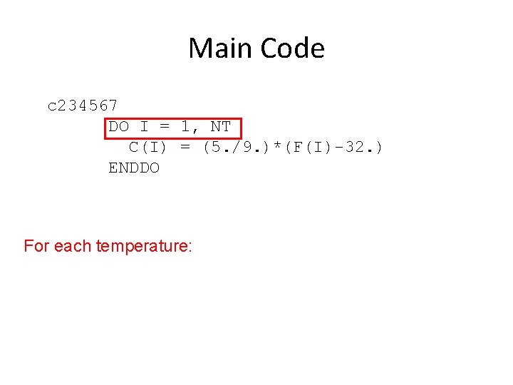 Main Code c 234567 DO I = 1, NT C(I) = (5. /9. )*(F(I)-32.