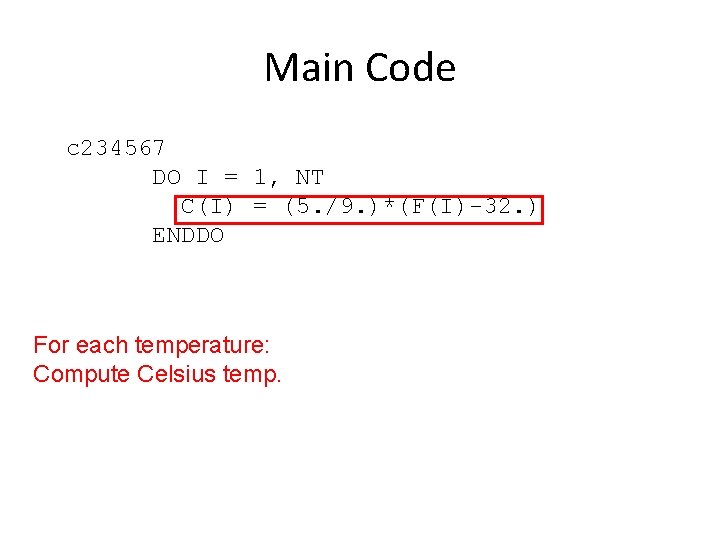 Main Code c 234567 DO I = 1, NT C(I) = (5. /9. )*(F(I)-32.