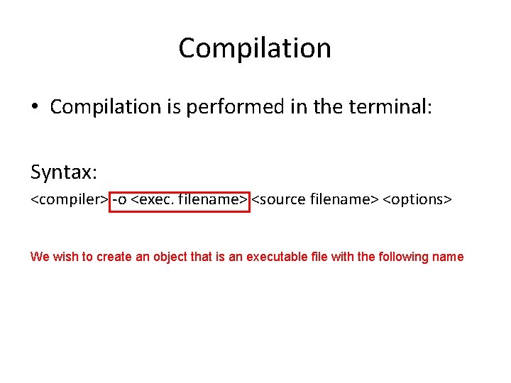 Compilation • Compilation is performed in the terminal: Syntax: <compiler> -o <exec. filename> <source