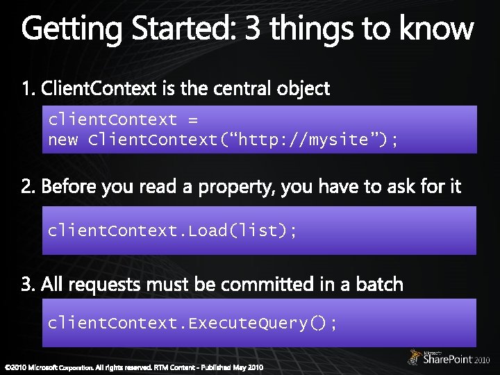 client. Context = new Client. Context(“http: //mysite”); client. Context. Load(list); client. Context. Execute. Query(); client. Context = new Client. Context(“http: //mysite”); client. Context. Load(list); client. Context. Execute. Query();