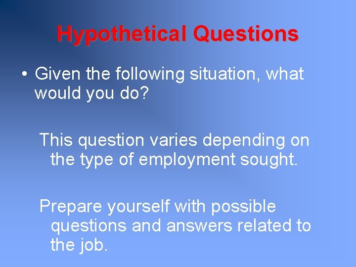 Hypothetical Questions • Given the following situation, what would you do? This question varies