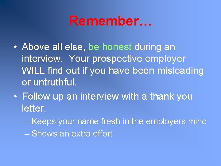Remember… • Above all else, be honest during an interview. Your prospective employer WILL