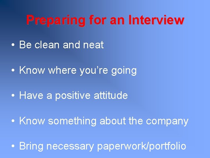 Preparing for an Interview • Be clean and neat • Know where you’re going