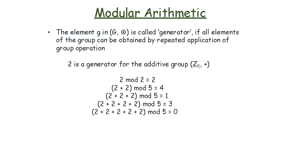 Modular Arithmetic • The element g in (G, ) is called ‘generator’, if all
