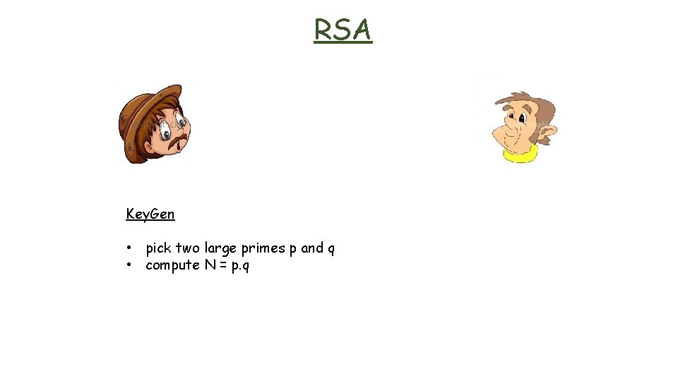 RSA Key. Gen • pick two large primes p and q • compute N