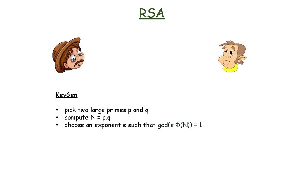 RSA Key. Gen • pick two large primes p and q • compute N