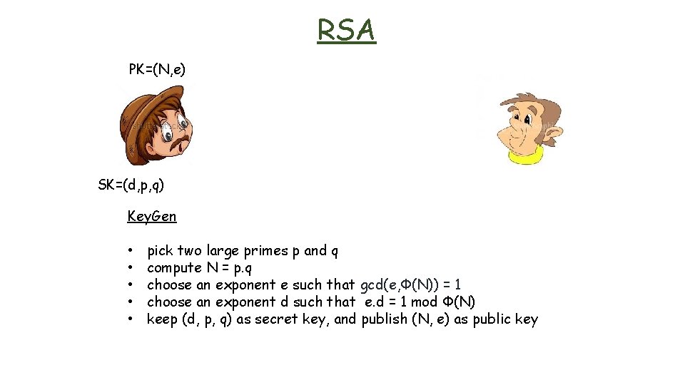 RSA PK=(N, e) SK=(d, p, q) Key. Gen • • • pick two large