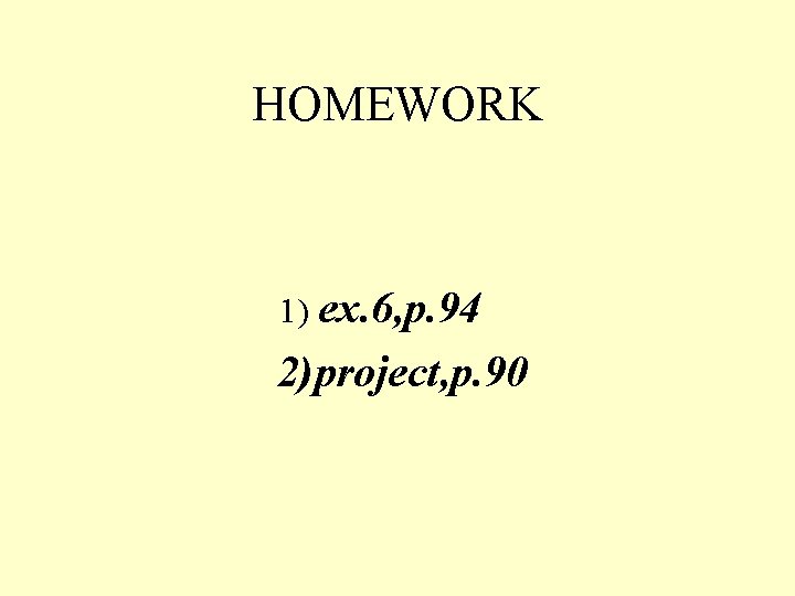HOMEWORK 1) ex. 6, p. 94 2)project, p. 90 