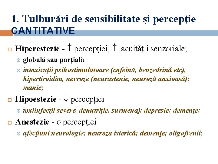 1. Tulburări de sensibilitate şi percepţie CANTITATIVE Hiperestezie - percepţiei, acuităţii senzoriale; globală sau