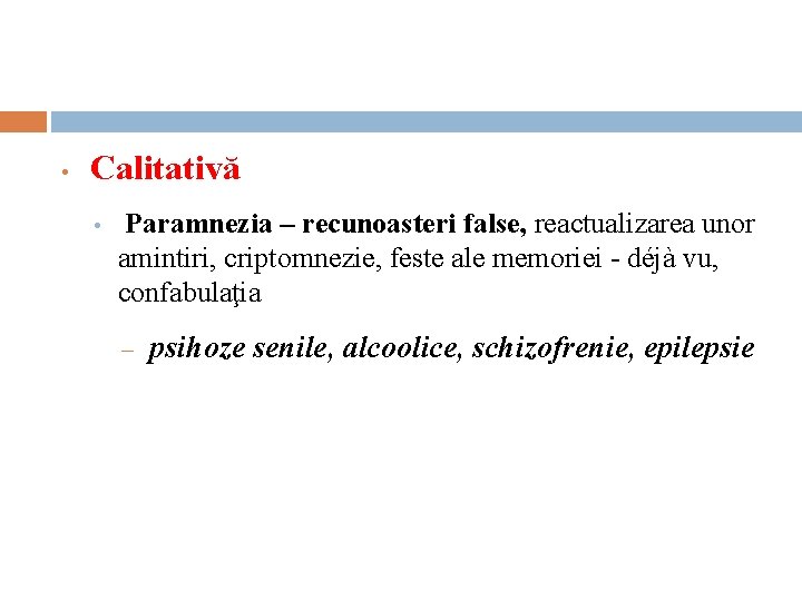  • Calitativă • Paramnezia – recunoasteri false, reactualizarea unor amintiri, criptomnezie, feste ale