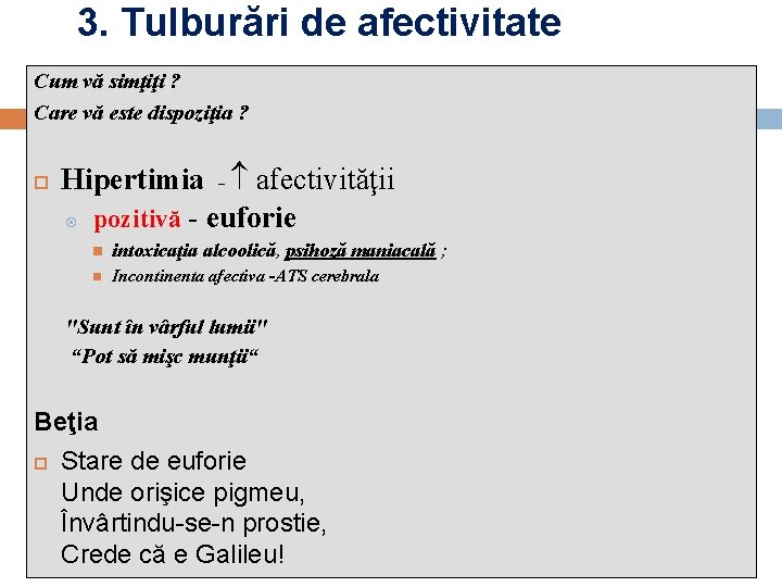 3. Tulburări de afectivitate Cum vă simţiţi ? Care vă este dispoziţia ? Hipertimia