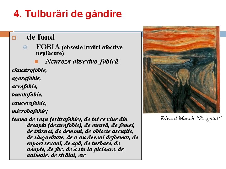 4. Tulburări de gândire de fond FOBIA (obsesie+trăiri afective neplăcute) Neuroza obsesivo-fobică claustrofobie, agorafobie,