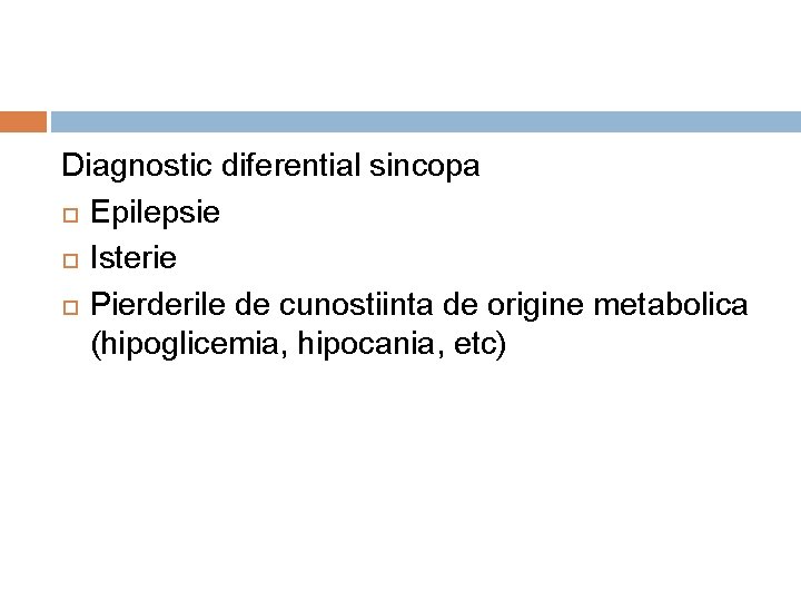 Diagnostic diferential sincopa Epilepsie Isterie Pierderile de cunostiinta de origine metabolica (hipoglicemia, hipocania, etc)