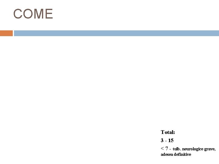 COME Total: 3 - 15 < 7 - tulb. neurologice grave, adesea definitive 