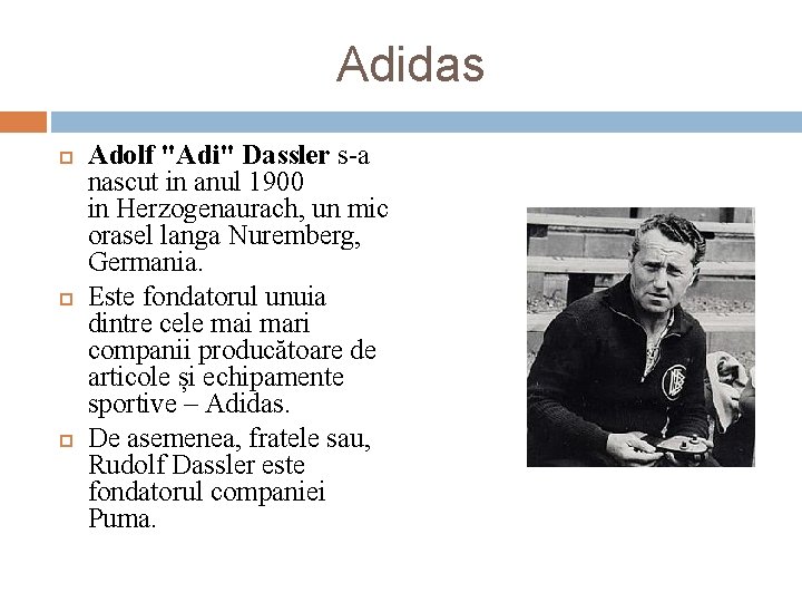 Adidas Adolf "Adi" Dassler s-a nascut in anul 1900 in Herzogenaurach, un mic orasel