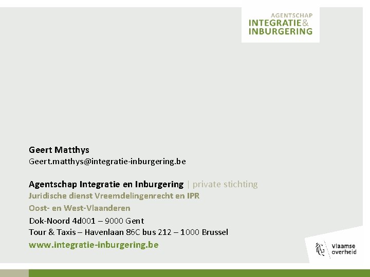 Geert Matthys Geert. matthys@integratie-inburgering. be Agentschap Integratie en Inburgering | private stichting Juridische dienst