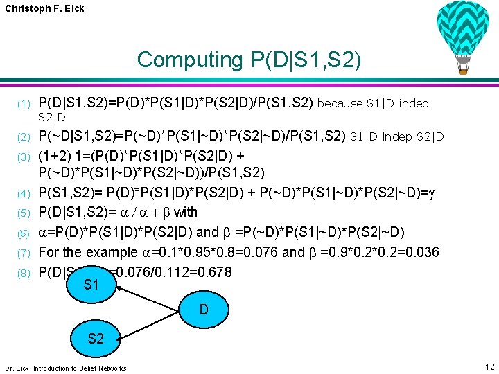 Christoph F. Eick Computing P(D|S 1, S 2) (1) P(D|S 1, S 2)=P(D)*P(S 1|D)*P(S