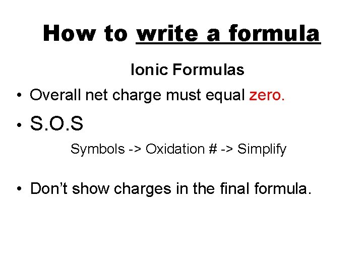 How to write a formula Ionic Formulas • Overall net charge must equal zero.