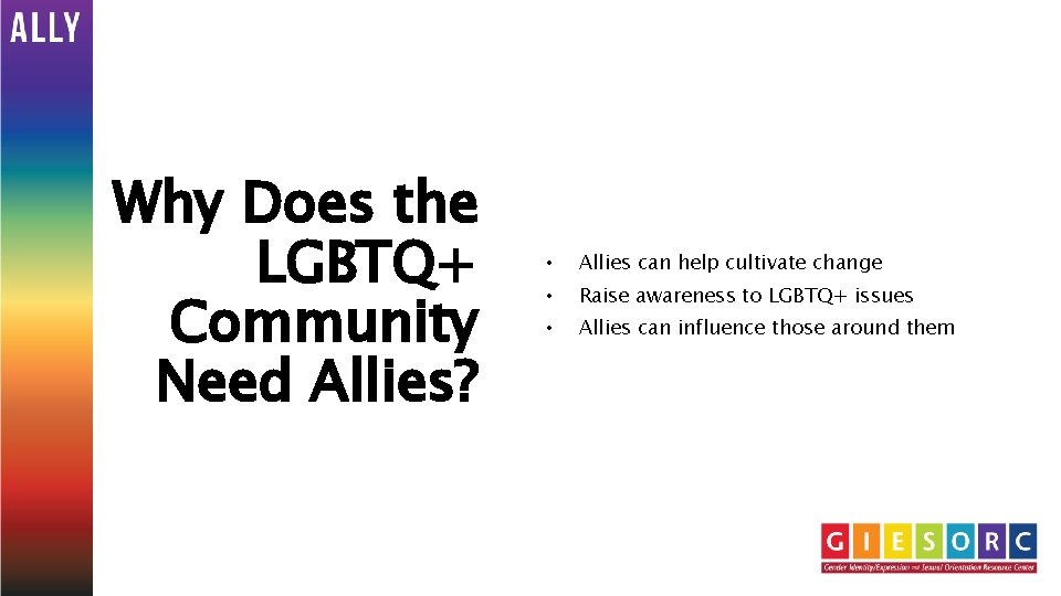 Why Does the LGBTQ+ Community Need Allies? • Allies can help cultivate change •