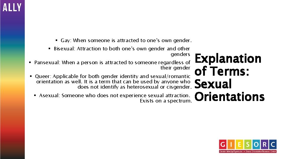 § Gay: When someone is attracted to one’s own gender. § Bisexual: Attraction to