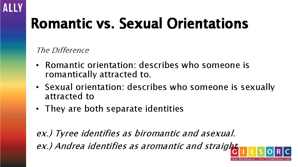 Romantic vs. Sexual Orientations The Difference • Romantic orientation: describes who someone is romantically