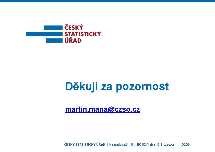 Děkuji za pozornost martin. mana@czso. cz ČESKÝ STATISTICKÝ ÚŘAD | Na padesátém 81, 100