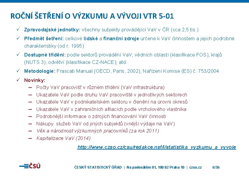 ROČNÍ ŠETŘENÍ O VÝZKUMU A VÝVOJI VTR 5 -01 ü Zpravodajské jednotky: všechny subjekty