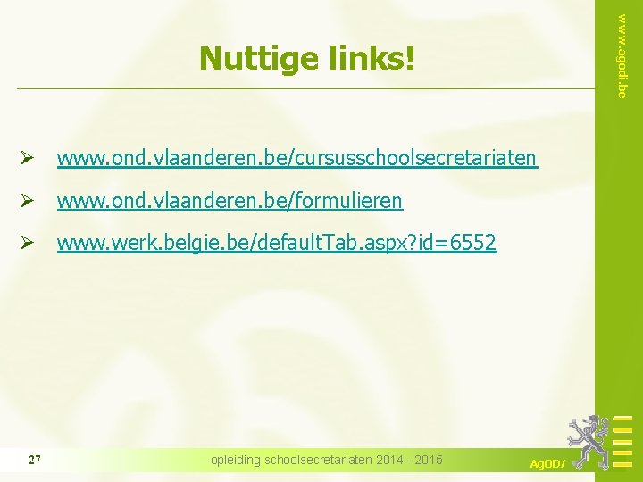 www. agodi. be Nuttige links! Ø www. ond. vlaanderen. be/cursusschoolsecretariaten Ø www. ond. vlaanderen.