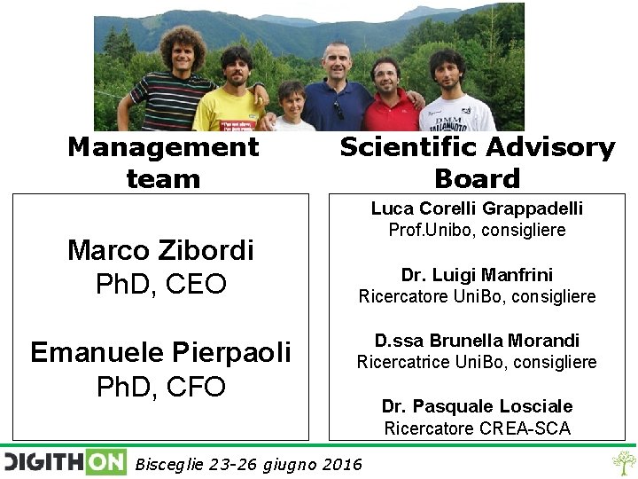 Management team Marco Zibordi Ph. D, CEO Emanuele Pierpaoli Ph. D, CFO Scientific Advisory