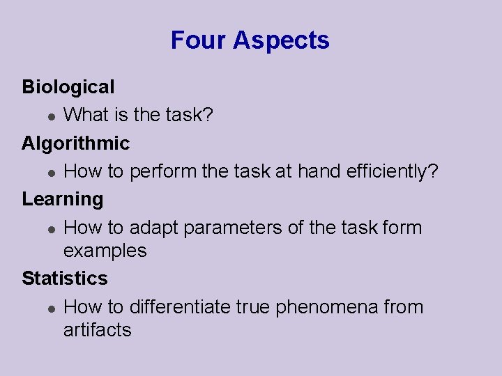 Four Aspects Biological l What is the task? Algorithmic l How to perform the