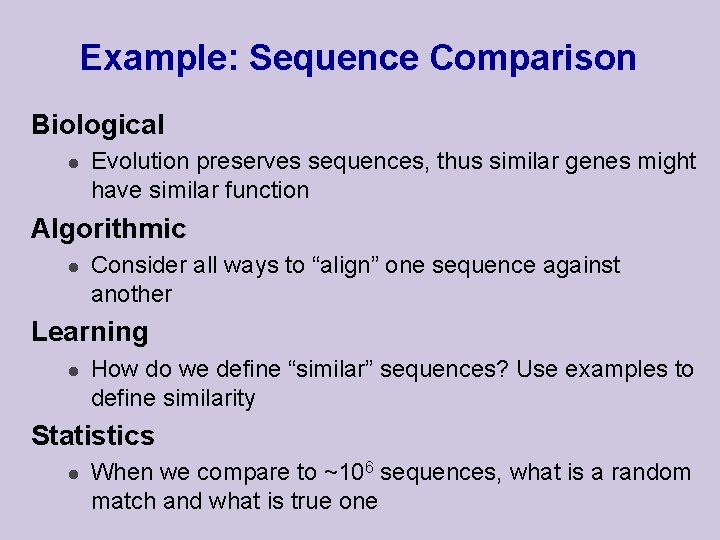 Example: Sequence Comparison Biological l Evolution preserves sequences, thus similar genes might have similar