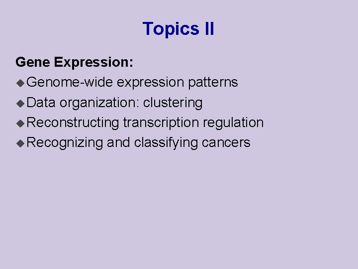 Topics II Gene Expression: u Genome-wide expression patterns u Data organization: clustering u Reconstructing