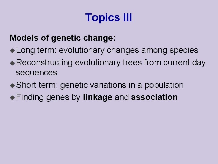 Topics III Models of genetic change: u Long term: evolutionary changes among species u