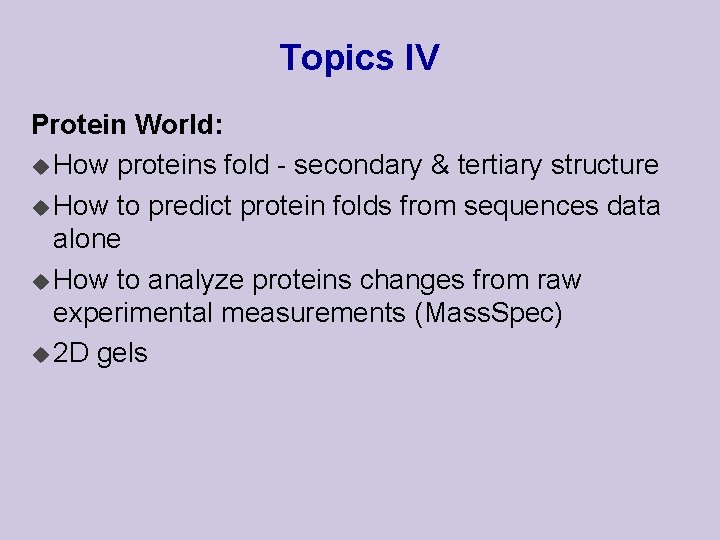 Topics IV Protein World: u How proteins fold - secondary & tertiary structure u