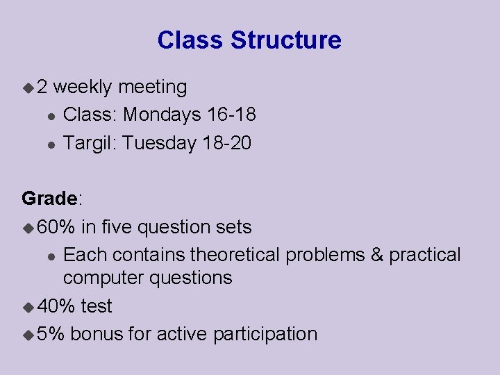 Class Structure u 2 weekly meeting l Class: Mondays 16 -18 l Targil: Tuesday