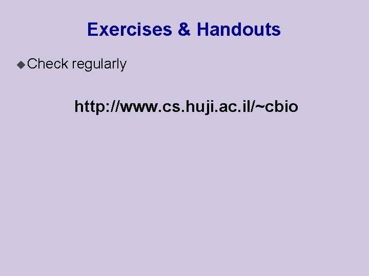 Exercises & Handouts u Check regularly http: //www. cs. huji. ac. il/~cbio 
