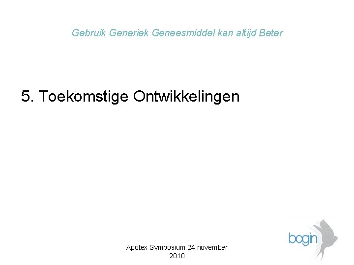 Gebruik Generiek Geneesmiddel kan altijd Beter 5. Toekomstige Ontwikkelingen Apotex Symposium 24 november 2010