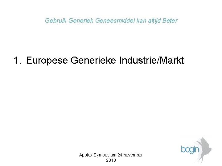 Gebruik Generiek Geneesmiddel kan altijd Beter 1. Europese Generieke Industrie/Markt Apotex Symposium 24 november