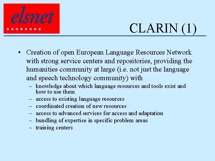 CLARIN (1) • Creation of open European Language Resources Network with strong service centers