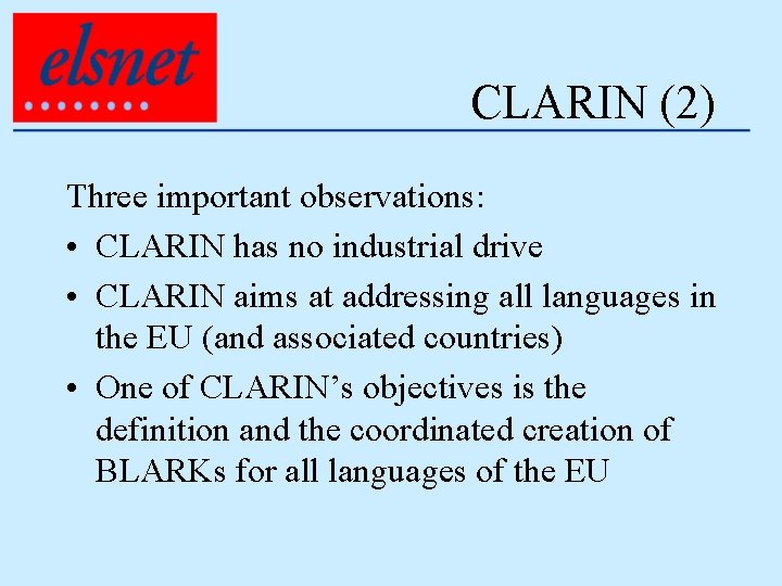 CLARIN (2) Three important observations: • CLARIN has no industrial drive • CLARIN aims
