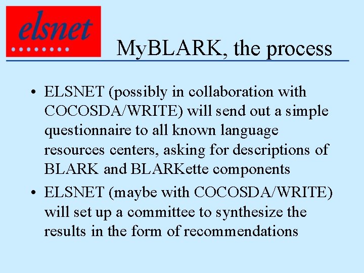 My. BLARK, the process • ELSNET (possibly in collaboration with COCOSDA/WRITE) will send out