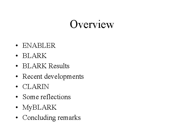 Overview • • ENABLER BLARK Results Recent developments CLARIN Some reflections My. BLARK Concluding