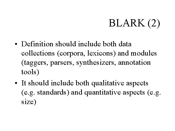 BLARK (2) • Definition should include both data collections (corpora, lexicons) and modules (taggers,