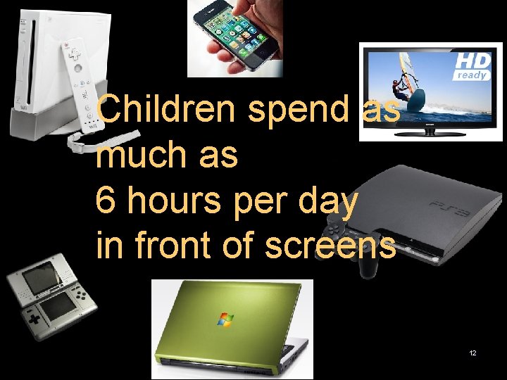 Children spend as much as 6 hours per day in front of screens 12