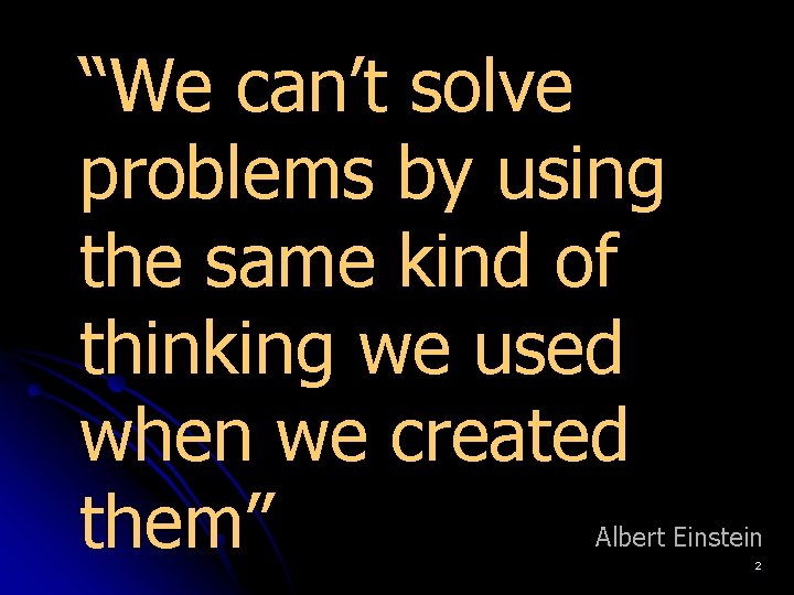 “We can’t solve problems by using the same kind of thinking we used when