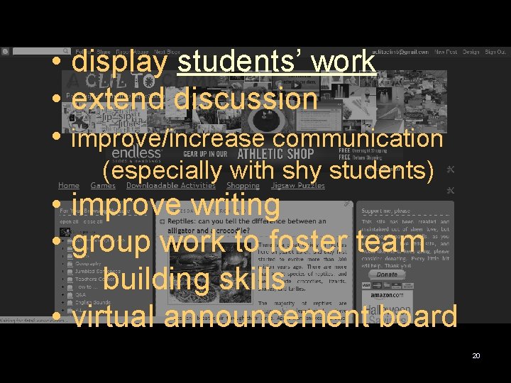  • display students’ work • extend discussion • improve/increase communication (especially with shy