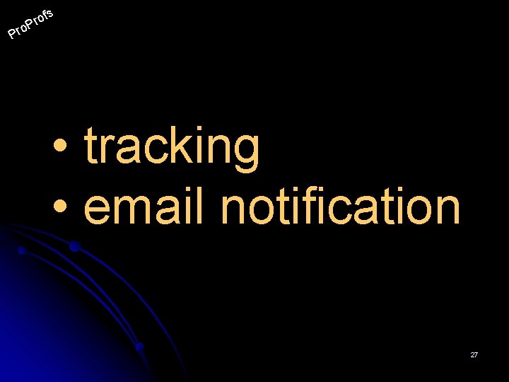 s P rof P ro • tracking • email notification 27 